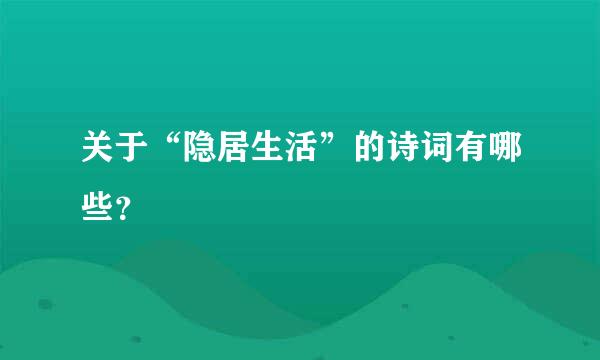 关于“隐居生活”的诗词有哪些？