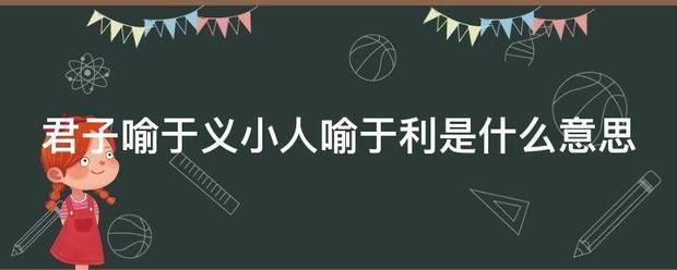 君子喻于来自义小人喻于利是什么意思