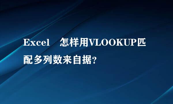 Excel 怎样用VLOOKUP匹配多列数来自据？