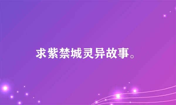 求紫禁城灵异故事。