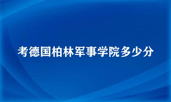 考德国柏林军事学院多少分