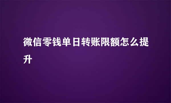 微信零钱单日转账限额怎么提升