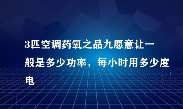 3匹空调药氧之品九愿意让一般是多少功率，每小时用多少度电