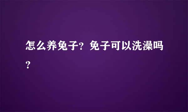 怎么养兔子？免子可以洗澡吗？