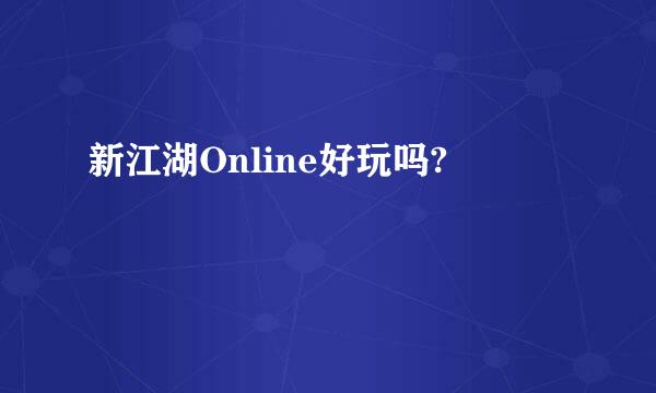 新江湖Online好玩吗?