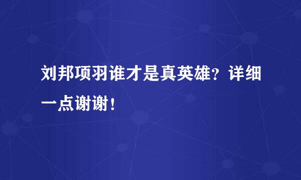 刘邦项羽谁才是真英雄？详细一点谢谢！