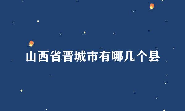 山西省晋城市有哪几个县