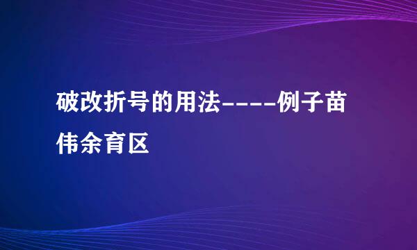 破改折号的用法----例子苗伟余育区