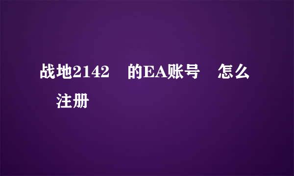 战地2142 的EA账号 怎么 注册