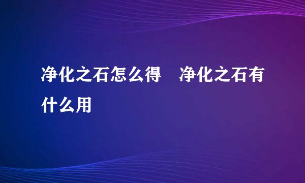 净化之石怎么得 净化之石有什么用