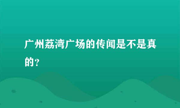 广州荔湾广场的传闻是不是真的？