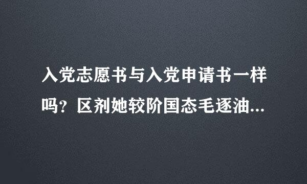 入党志愿书与入党申请书一样吗？区剂她较阶国态毛逐油损常别是什么