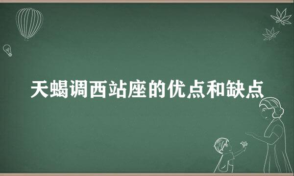 天蝎调西站座的优点和缺点