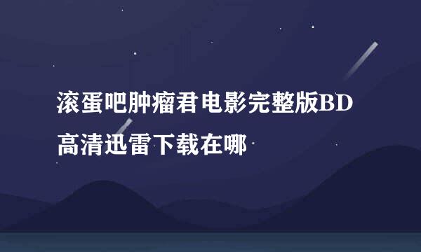 滚蛋吧肿瘤君电影完整版BD高清迅雷下载在哪