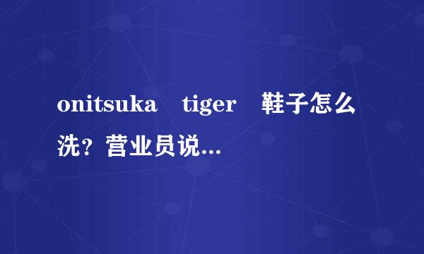 onitsuka tiger 鞋子怎么洗？营业员说用牙刷配合牙膏洗，可是这种方法没什么效果，只能让鞋子表面起毛