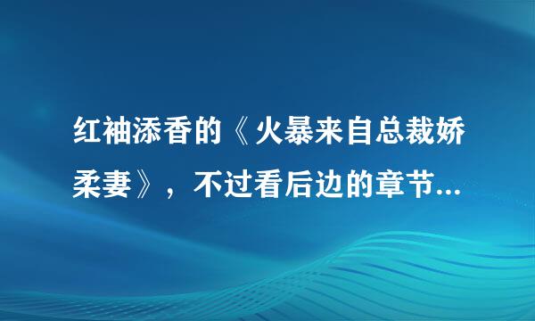 红袖添香的《火暴来自总裁娇柔妻》，不过看后边的章节要掏腰包，请问哪里有免费的章节?