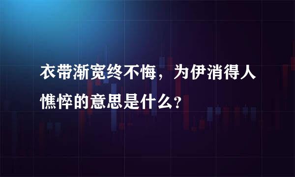 衣带渐宽终不悔，为伊消得人憔悴的意思是什么？