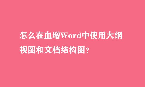 怎么在血增Word中使用大纲视图和文档结构图？