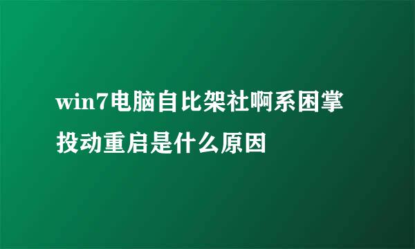 win7电脑自比架社啊系困掌投动重启是什么原因