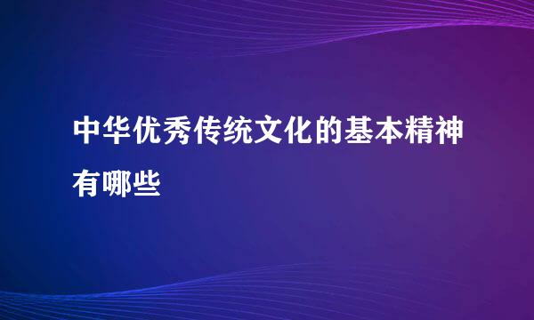 中华优秀传统文化的基本精神有哪些