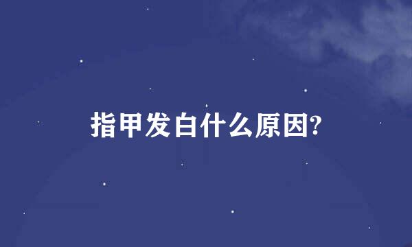 指甲发白什么原因?