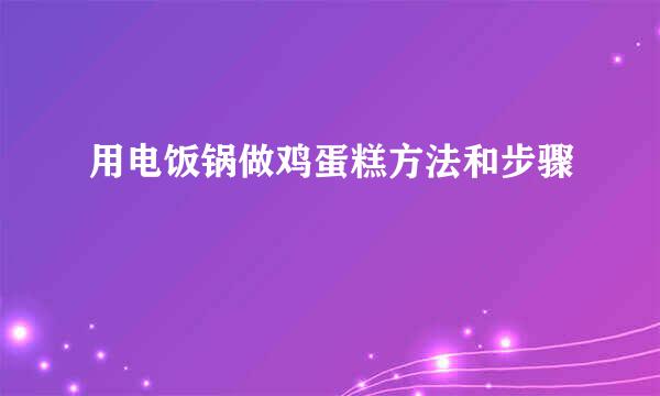 用电饭锅做鸡蛋糕方法和步骤