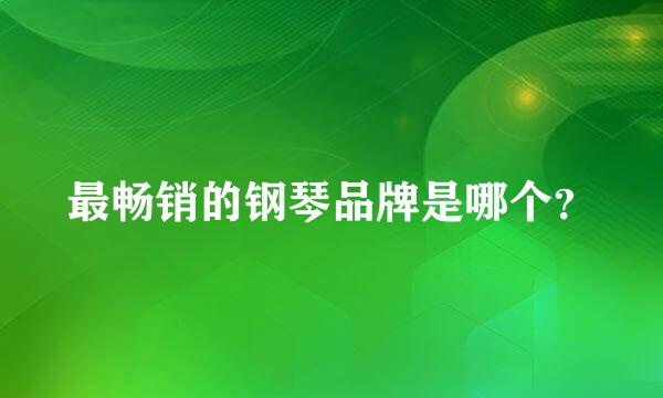 最畅销的钢琴品牌是哪个？