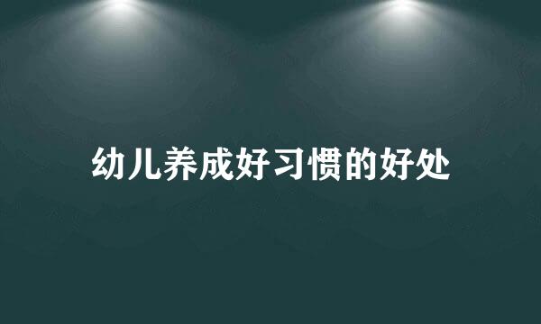 幼儿养成好习惯的好处