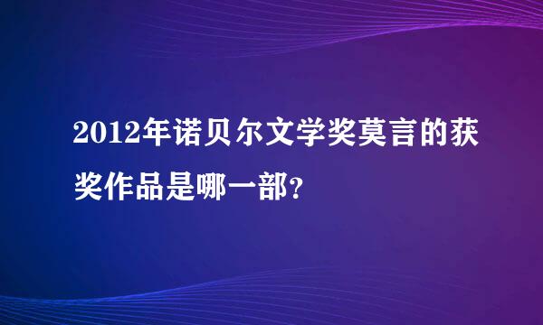 2012年诺贝尔文学奖莫言的获奖作品是哪一部？