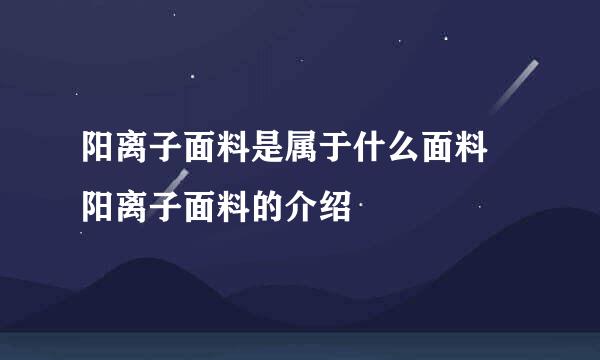 阳离子面料是属于什么面料 阳离子面料的介绍