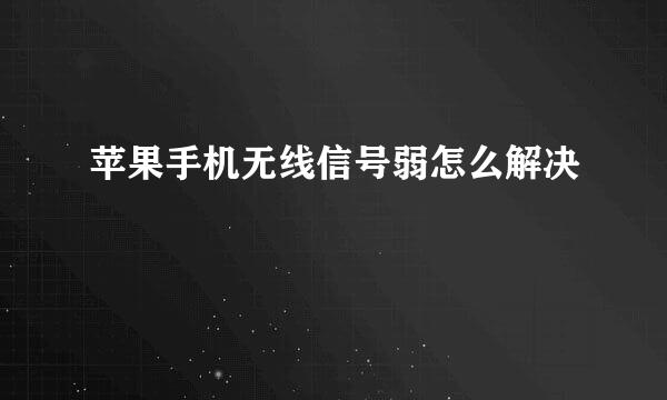 苹果手机无线信号弱怎么解决