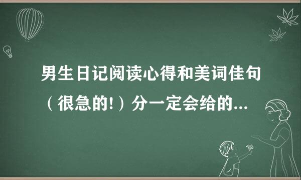 男生日记阅读心得和美词佳句（很急的!）分一定会给的!最好简洁点,不要啰啰嗦嗦.