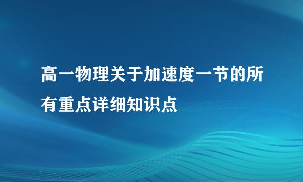 高一物理关于加速度一节的所有重点详细知识点