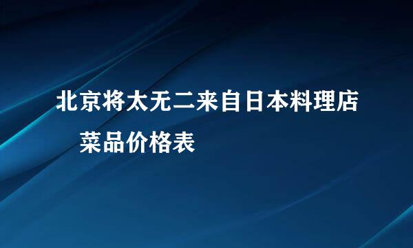 北京将太无二来自日本料理店 菜品价格表