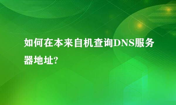 如何在本来自机查询DNS服务器地址?