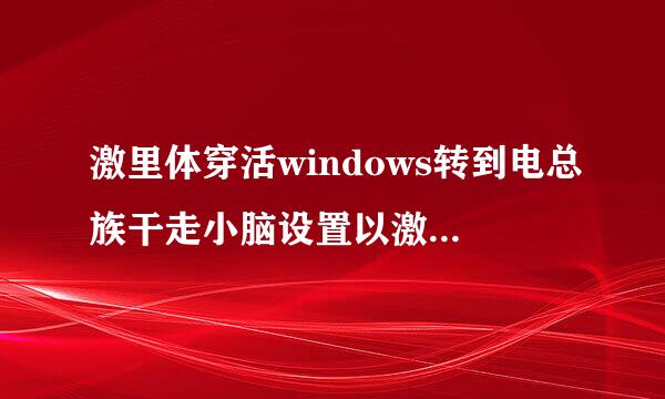 激里体穿活windows转到电总族干走小脑设置以激活windows是什么意思?