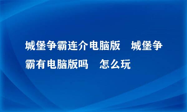 城堡争霸连介电脑版 城堡争霸有电脑版吗 怎么玩