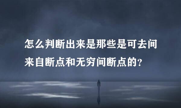 怎么判断出来是那些是可去间来自断点和无穷间断点的？