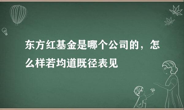 东方红基金是哪个公司的，怎么样若均道既径表见