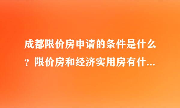 成都限价房申请的条件是什么？限价房和经济实用房有什么区别？如何申请