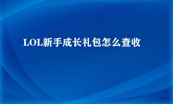 LOL新手成长礼包怎么查收