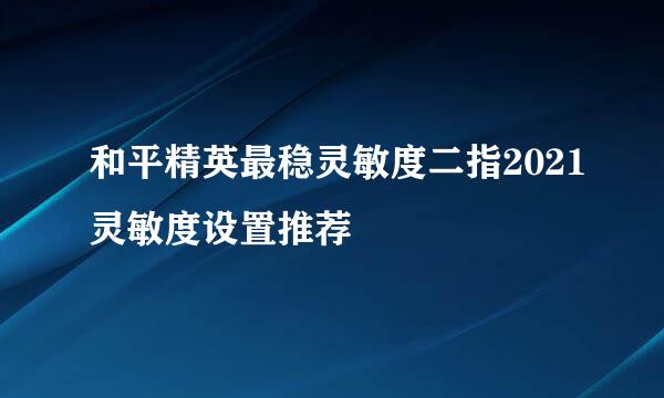 和平精英最稳灵敏度二指2021灵敏度设置推荐