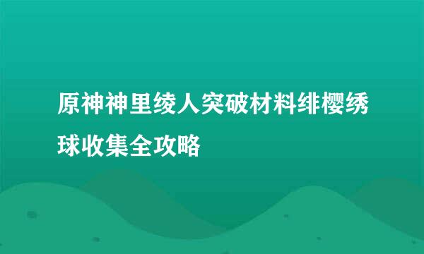 原神神里绫人突破材料绯樱绣球收集全攻略