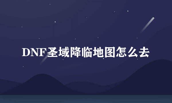 DNF圣域降临地图怎么去