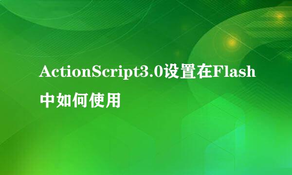 ActionScript3.0设置在Flash中如何使用