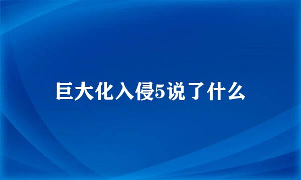 巨大化入侵5说了什么