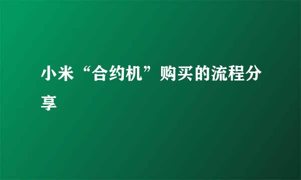 小米“合约机”购买的流程分享