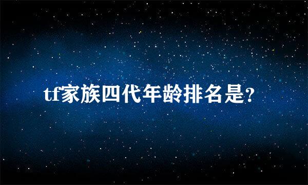 tf家族四代年龄排名是？