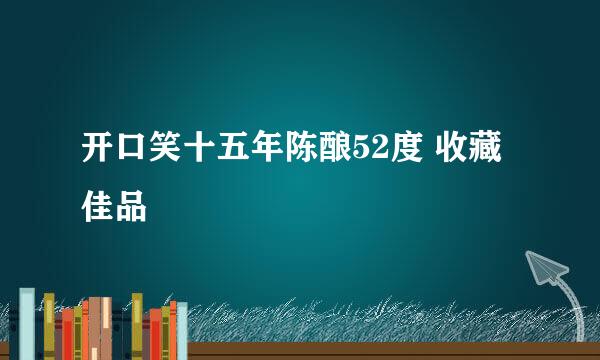 开口笑十五年陈酿52度 收藏佳品