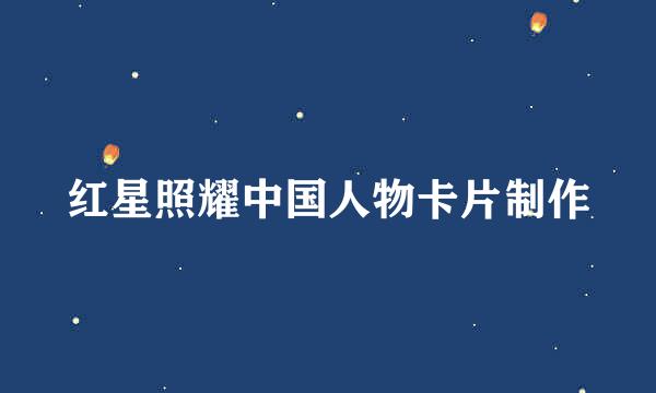 红星照耀中国人物卡片制作